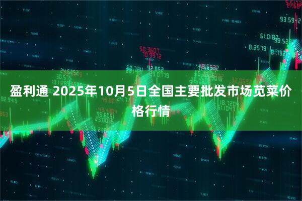 盈利通 2025年10月5日全国主要批发市场苋菜价格行情