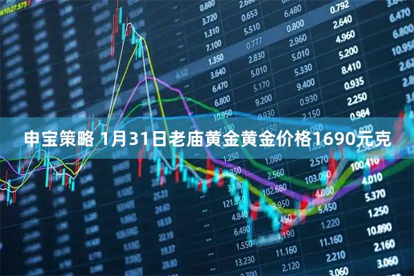申宝策略 1月31日老庙黄金黄金价格1690元克
